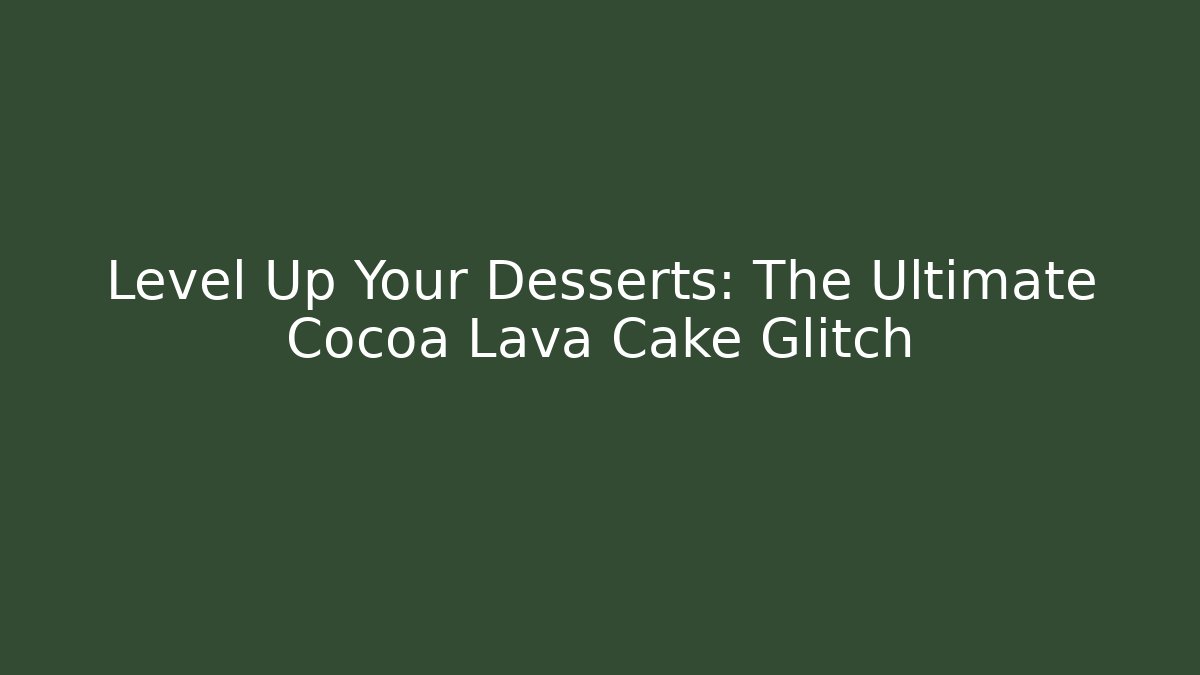 Level Up Your Desserts: The Ultimate Cocoa Lava Cake Glitch