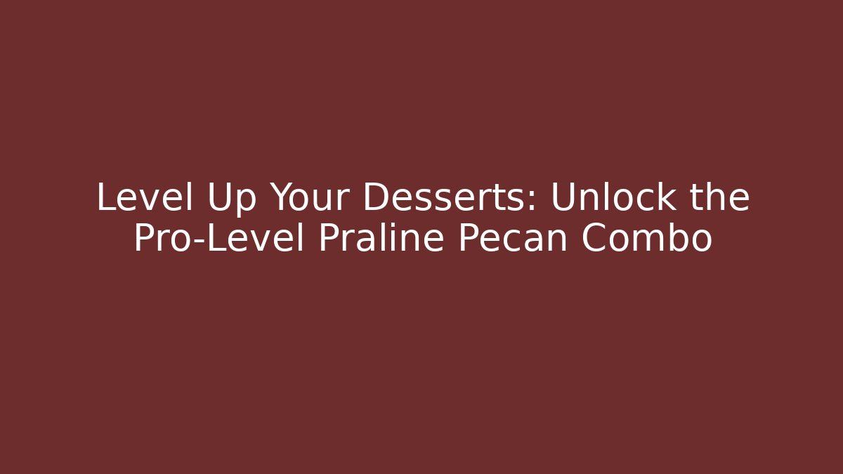 Level Up Your Desserts: Unlock the Pro-Level Praline Pecan Combo - Critter Realm