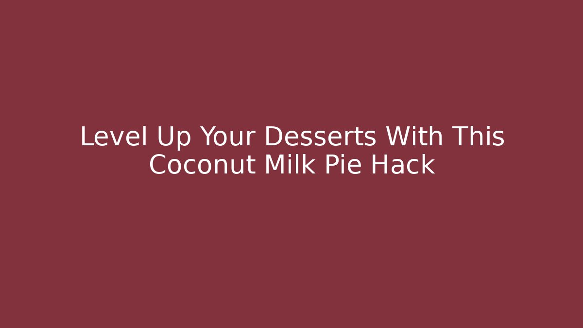 Level Up Your Desserts With This Coconut Milk Pie Hack