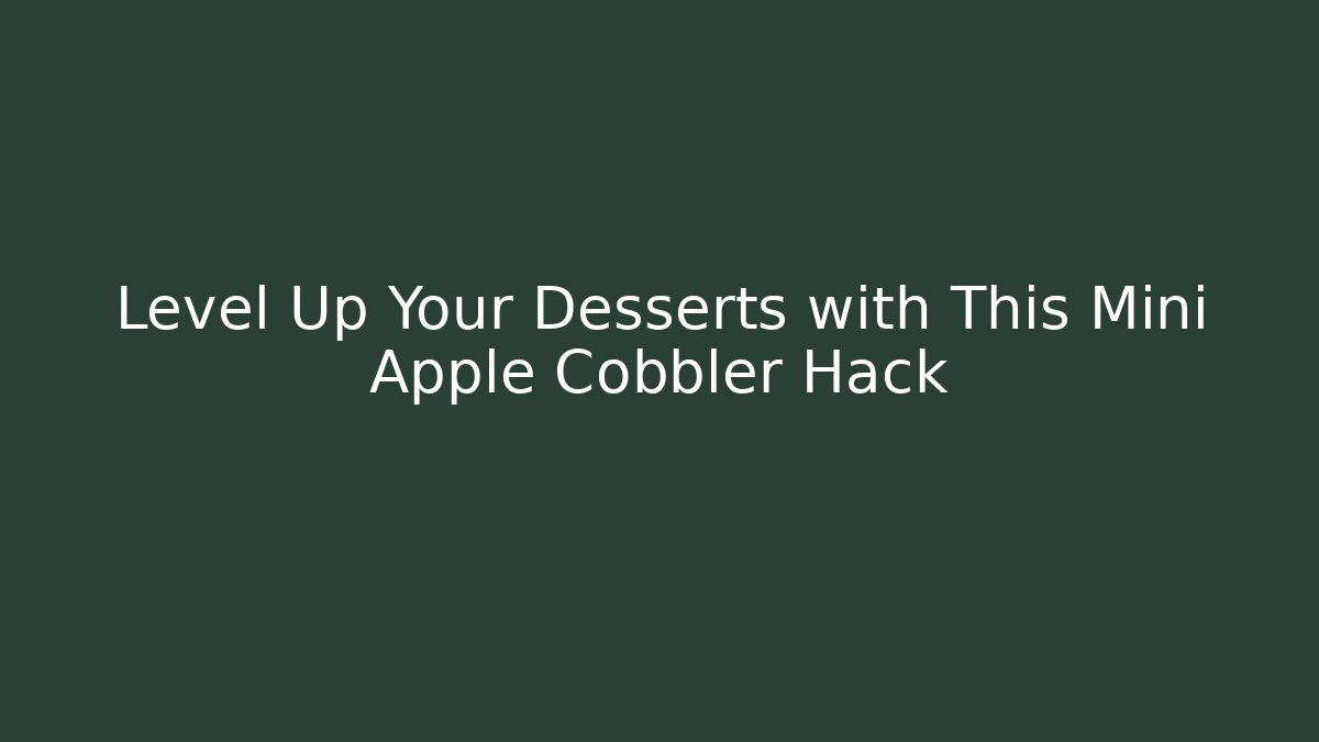 Level Up Your Desserts with This Mini Apple Cobbler Hack