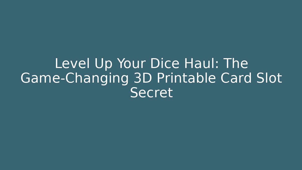 Level Up Your Dice Haul: The Game-Changing 3D Printable Card Slot Secret