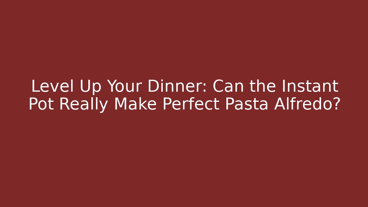 Level Up Your Dinner: Can the Instant Pot Really Make Perfect Pasta Alfredo?
