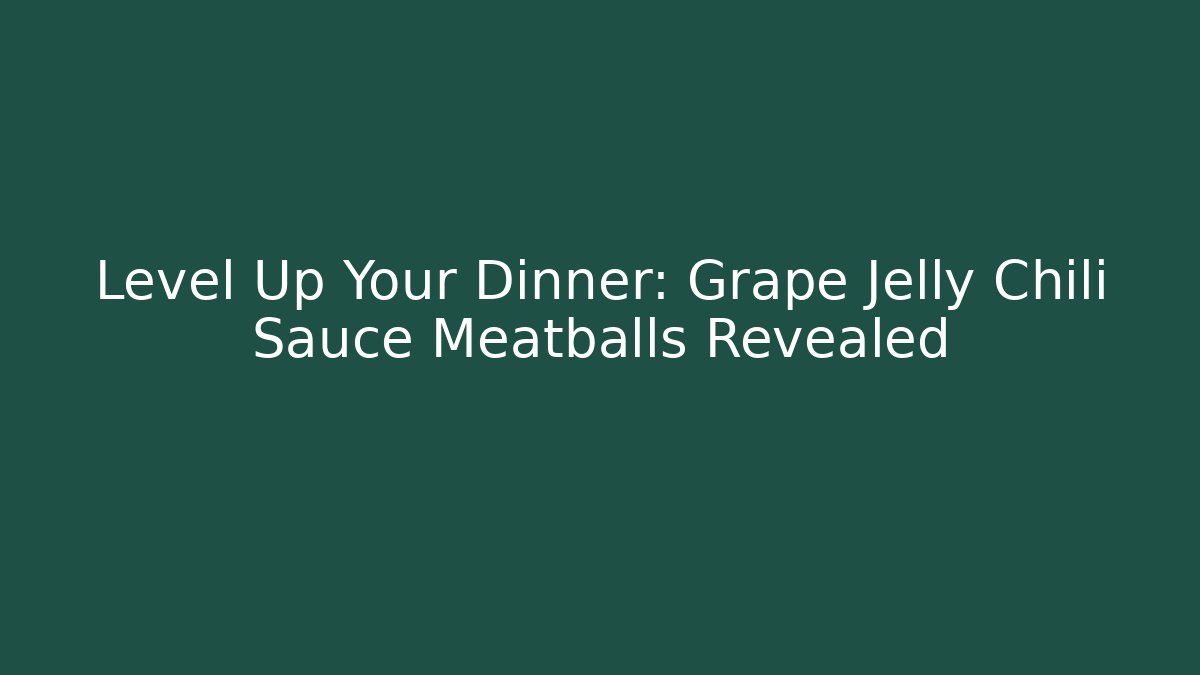 Level Up Your Dinner: Grape Jelly Chili Sauce Meatballs Revealed