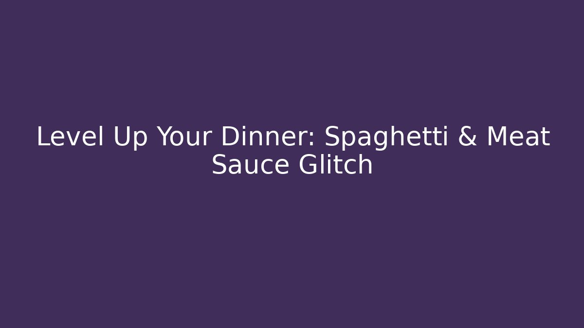 Level Up Your Dinner: Spaghetti & Meat Sauce Glitch - Critter Realm