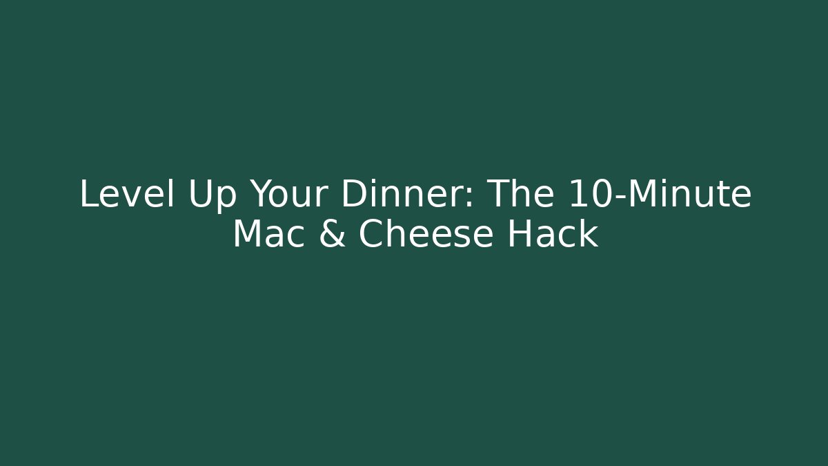 Level Up Your Dinner: The 10-Minute Mac & Cheese Hack