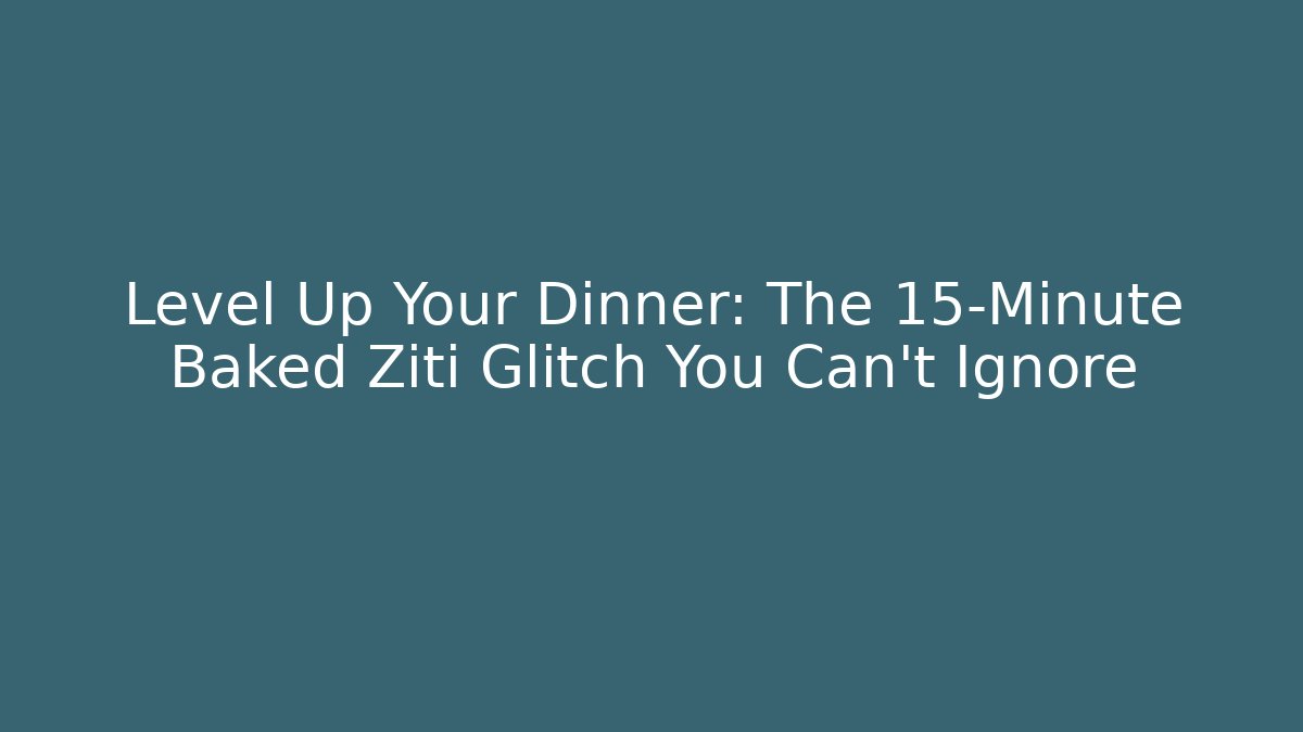 Level Up Your Dinner: The 15-Minute Baked Ziti Glitch You Can't Ignore