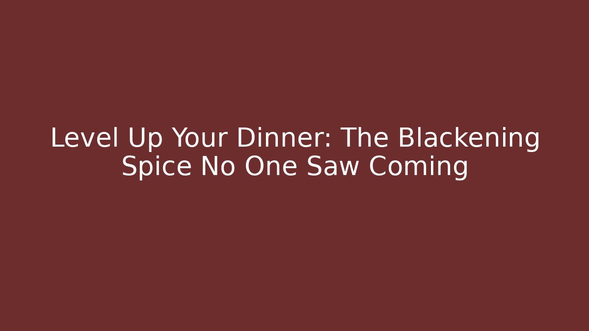 Level Up Your Dinner: The Blackening Spice No One Saw Coming
