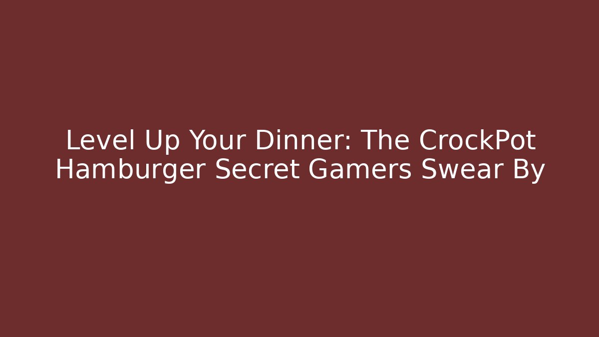 Level Up Your Dinner: The CrockPot Hamburger Secret Gamers Swear By