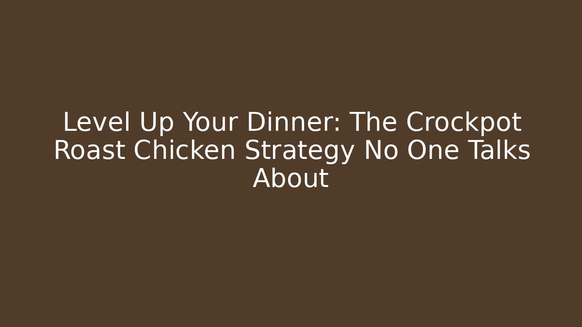 Level Up Your Dinner: The Crockpot Roast Chicken Strategy No One Talks About