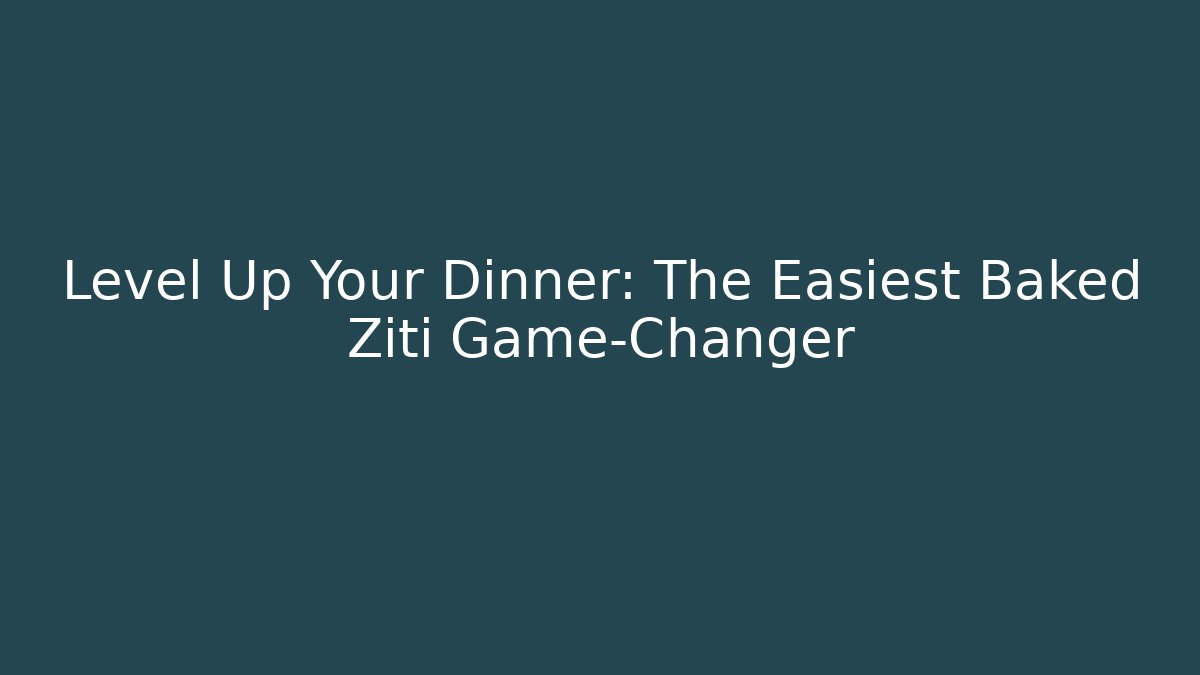 Level Up Your Dinner: The Easiest Baked Ziti Game-Changer