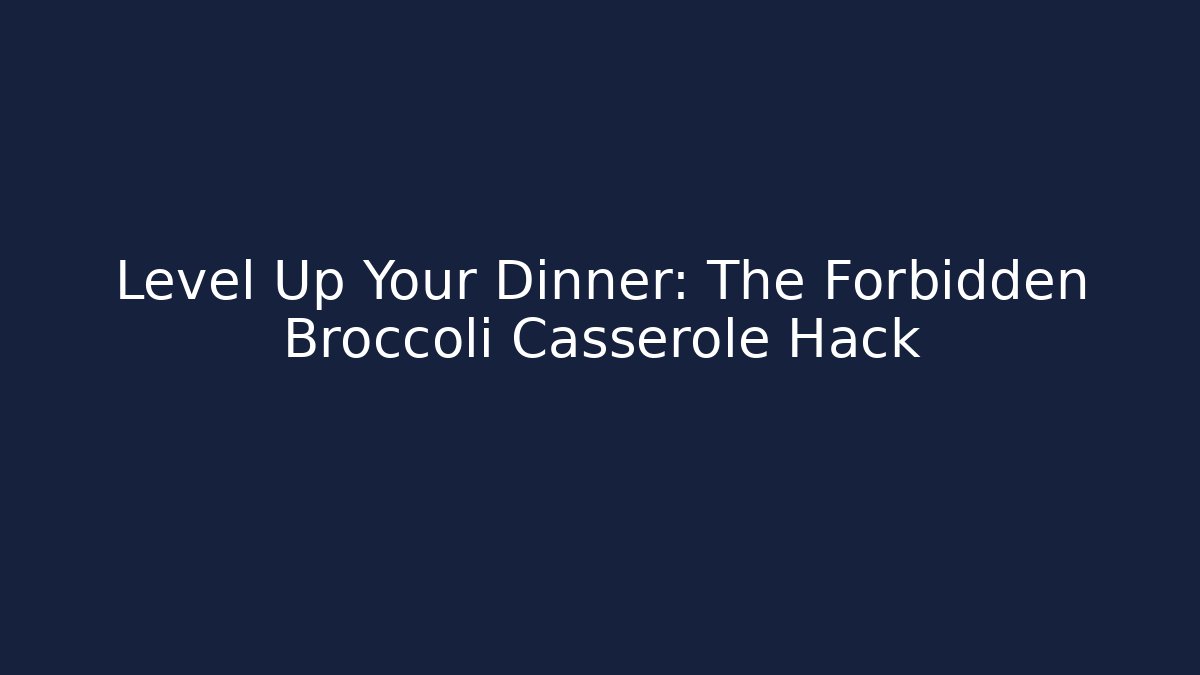 Level Up Your Dinner: The Forbidden Broccoli Casserole Hack