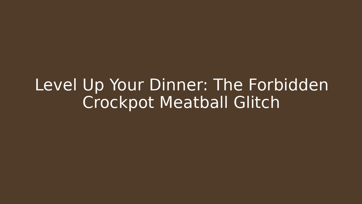 Level Up Your Dinner: The Forbidden Crockpot Meatball Glitch