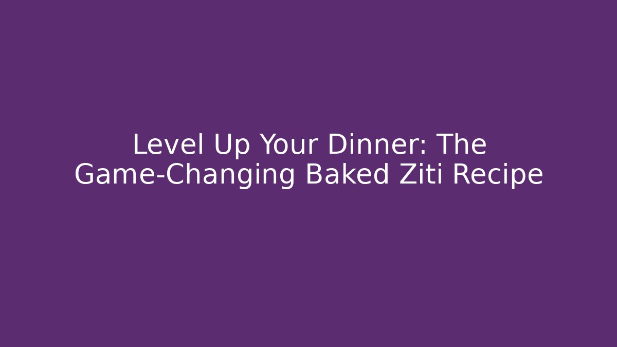 Level Up Your Dinner: The Game-Changing Baked Ziti Recipe