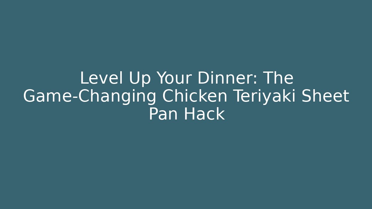 Level Up Your Dinner: The Game-Changing Chicken Teriyaki Sheet Pan Hack
