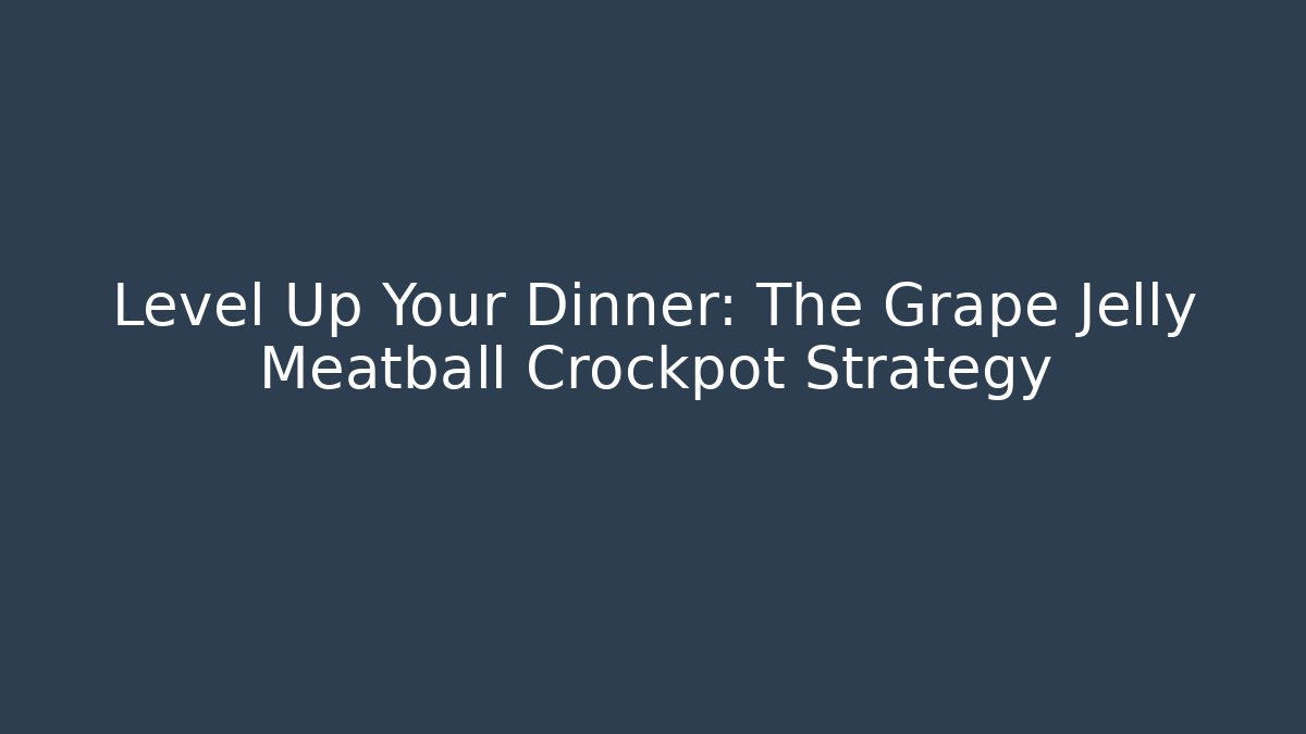 Level Up Your Dinner: The Grape Jelly Meatball Crockpot Strategy