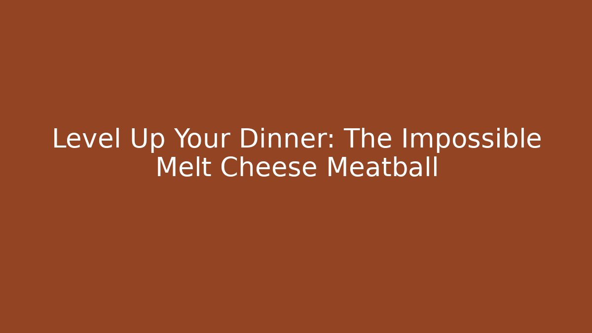 Level Up Your Dinner: The Impossible Melt Cheese Meatball