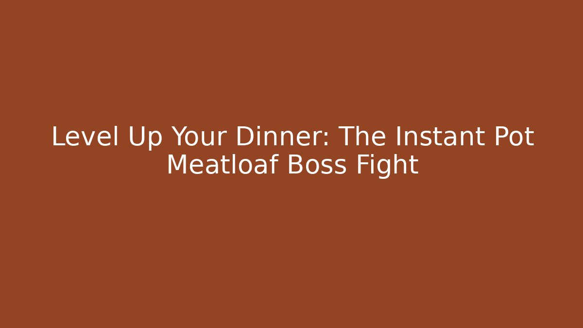 Level Up Your Dinner: The Instant Pot Meatloaf Boss Fight