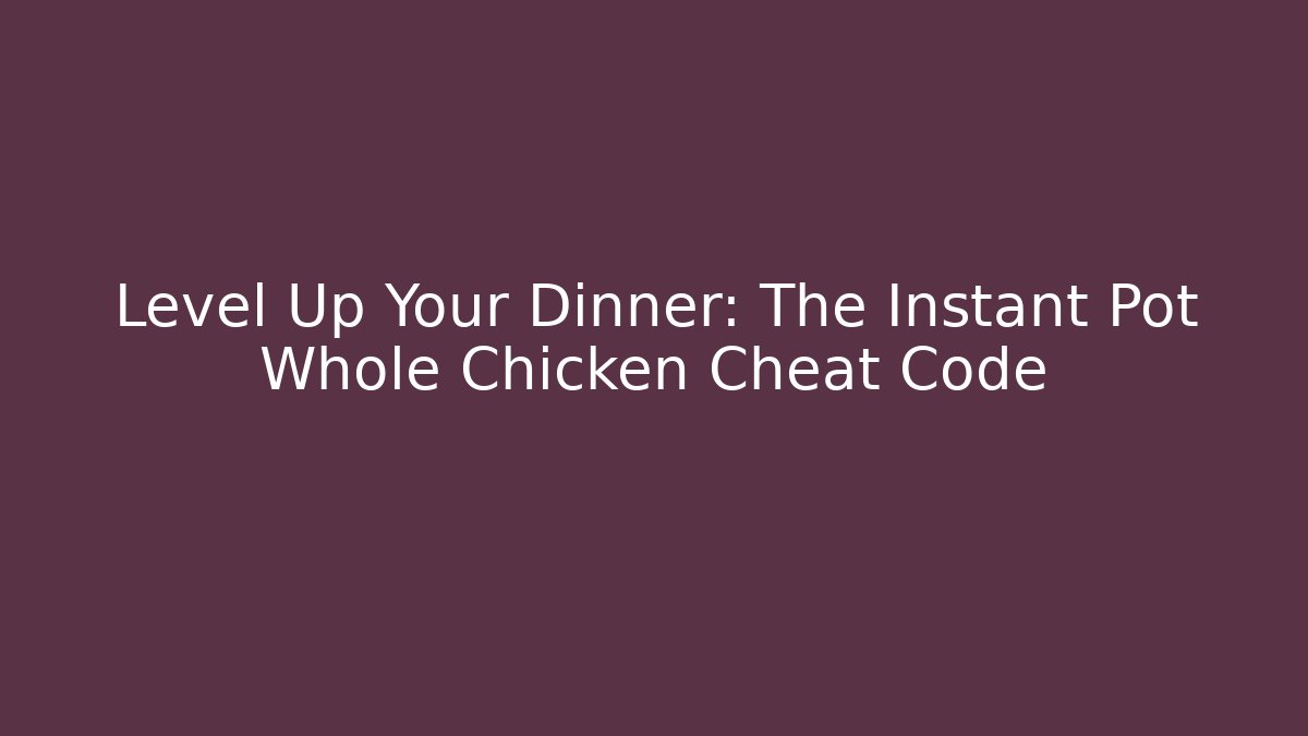 Level Up Your Dinner: The Instant Pot Whole Chicken Cheat Code