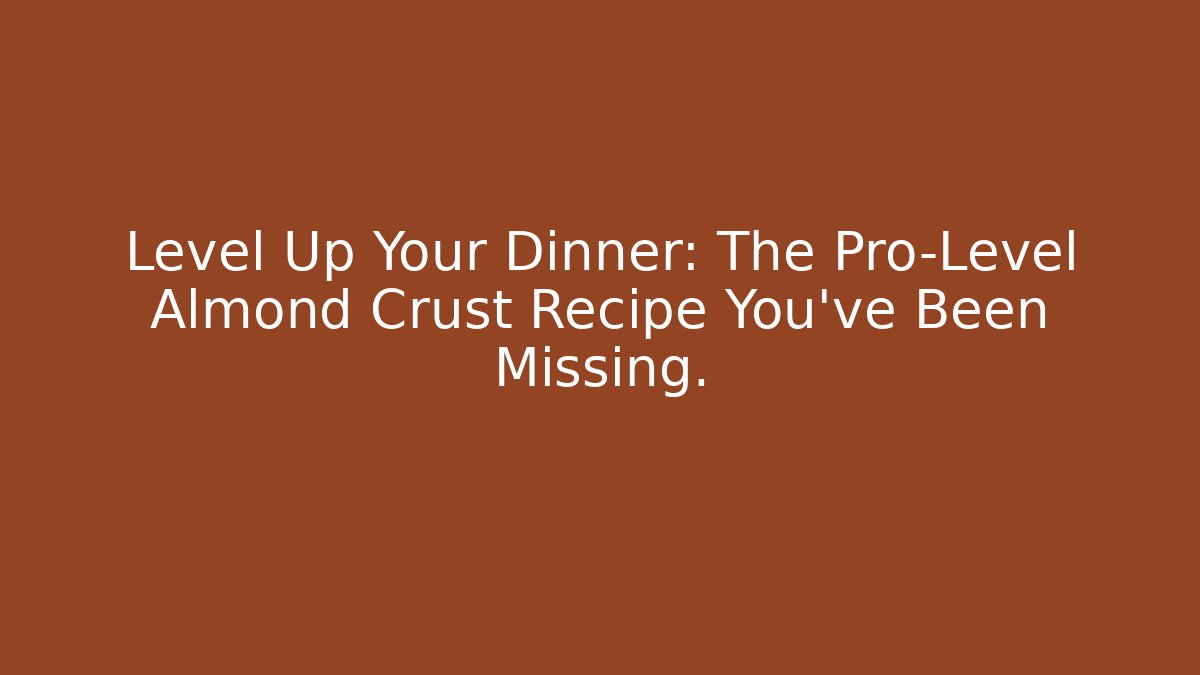 Level Up Your Dinner: The Pro-Level Almond Crust Recipe You’ve Been Missing.