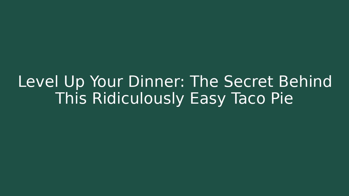 Level Up Your Dinner: The Secret Behind This Ridiculously Easy Taco Pie