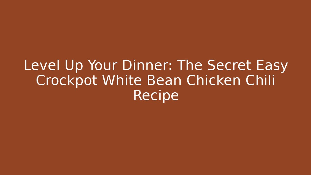 Level Up Your Dinner: The Secret Easy Crockpot White Bean Chicken Chili Recipe