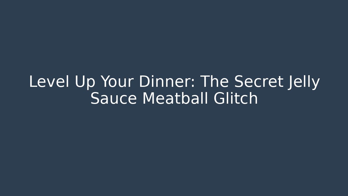 Level Up Your Dinner: The Secret Jelly Sauce Meatball Glitch