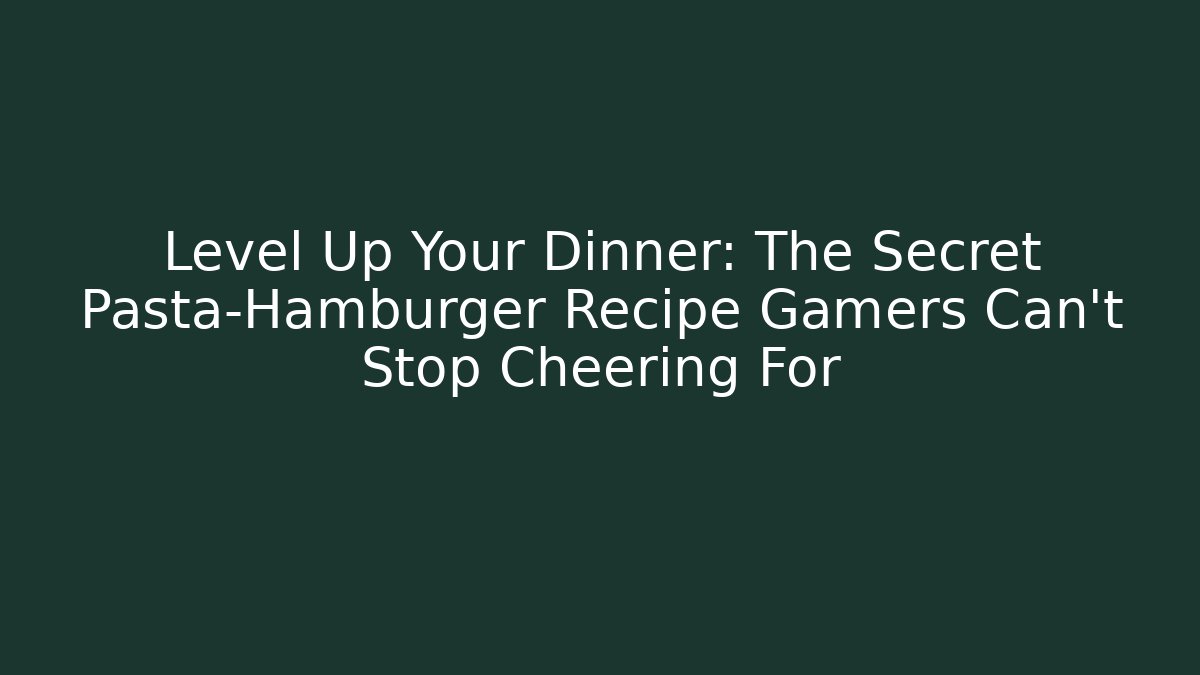 Level Up Your Dinner: The Secret Pasta-Hamburger Recipe Gamers Can't Stop Cheering For