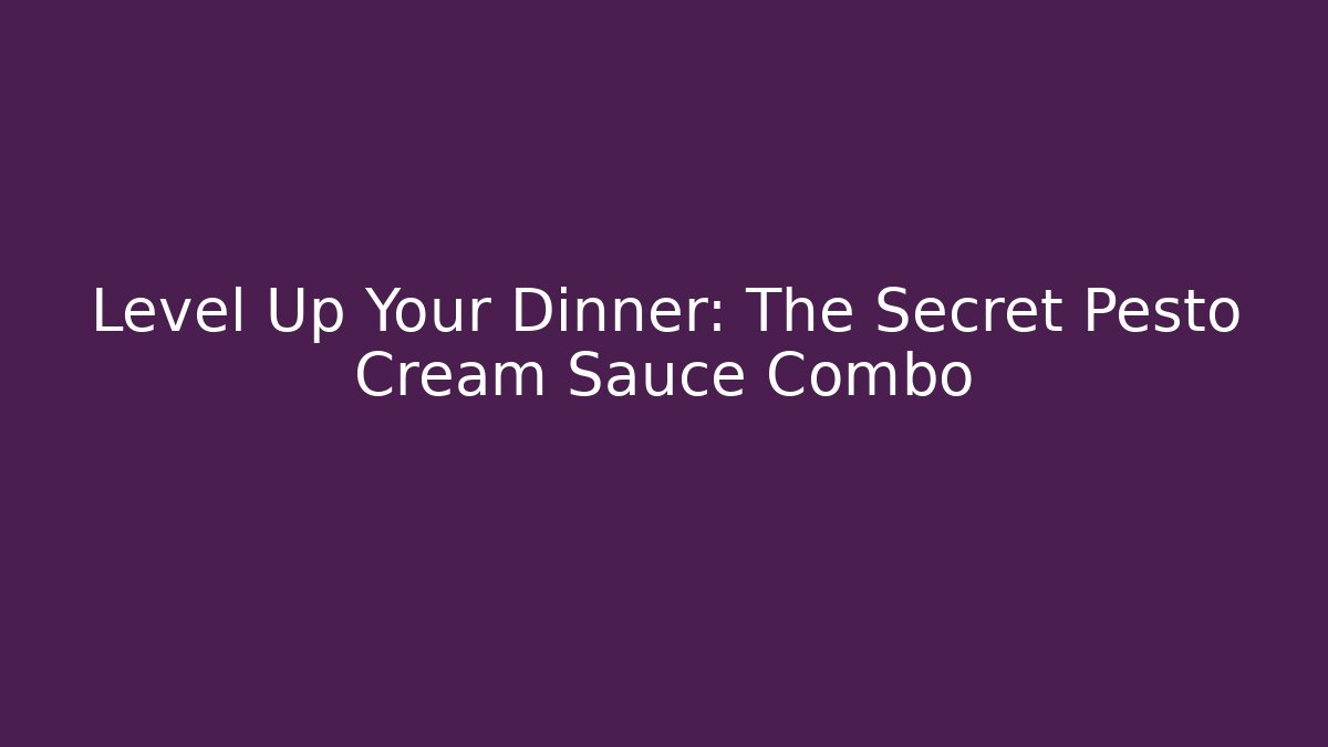 Level Up Your Dinner: The Secret Pesto Cream Sauce Combo