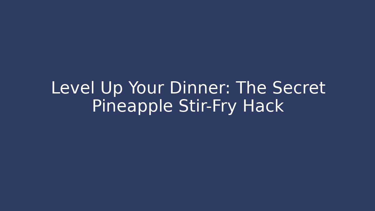 Level Up Your Dinner: The Secret Pineapple Stir-Fry Hack