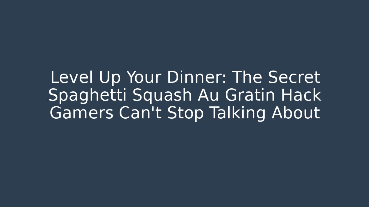 Level Up Your Dinner: The Secret Spaghetti Squash Au Gratin Hack Gamers Can’t Stop Talking About