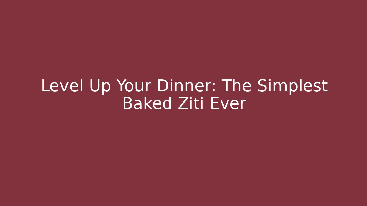 Level Up Your Dinner: The Simplest Baked Ziti Ever