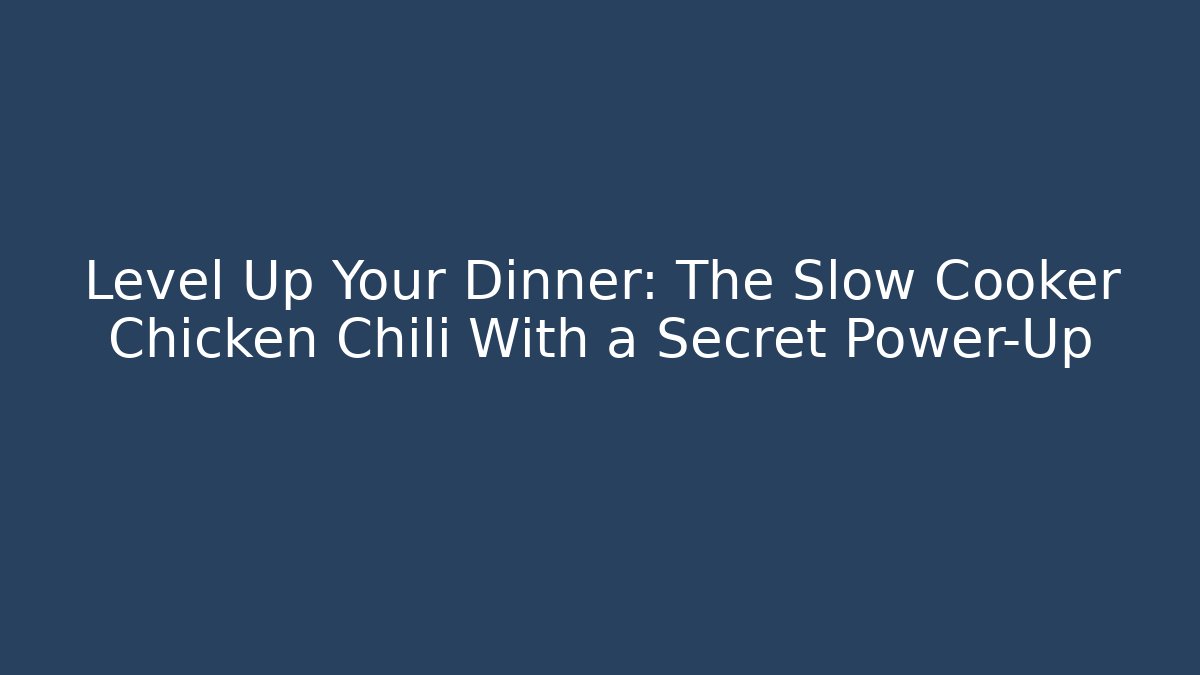 Level Up Your Dinner: The Slow Cooker Chicken Chili With a Secret Power-Up