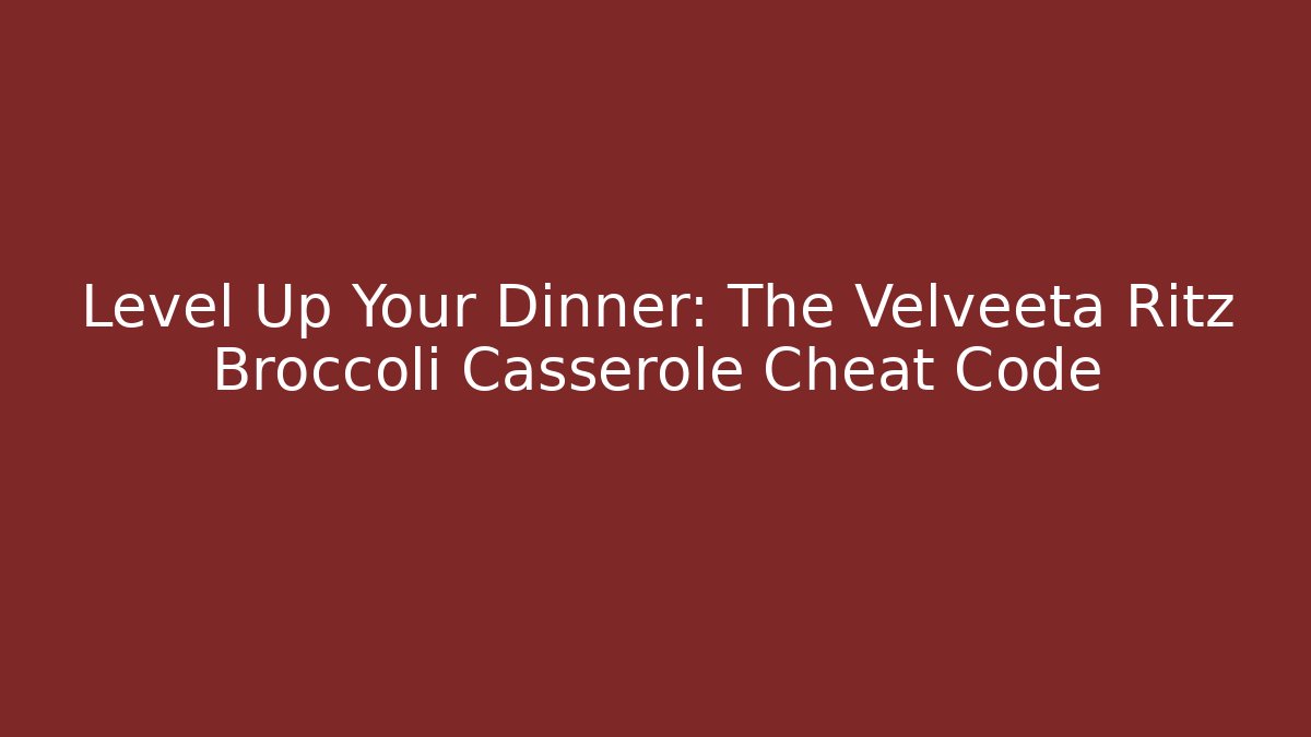 Level Up Your Dinner: The Velveeta Ritz Broccoli Casserole Cheat Code