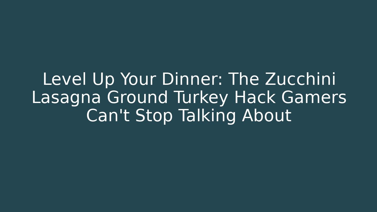 Level Up Your Dinner: The Zucchini Lasagna Ground Turkey Hack Gamers Can’t Stop Talking About - Critter Realm