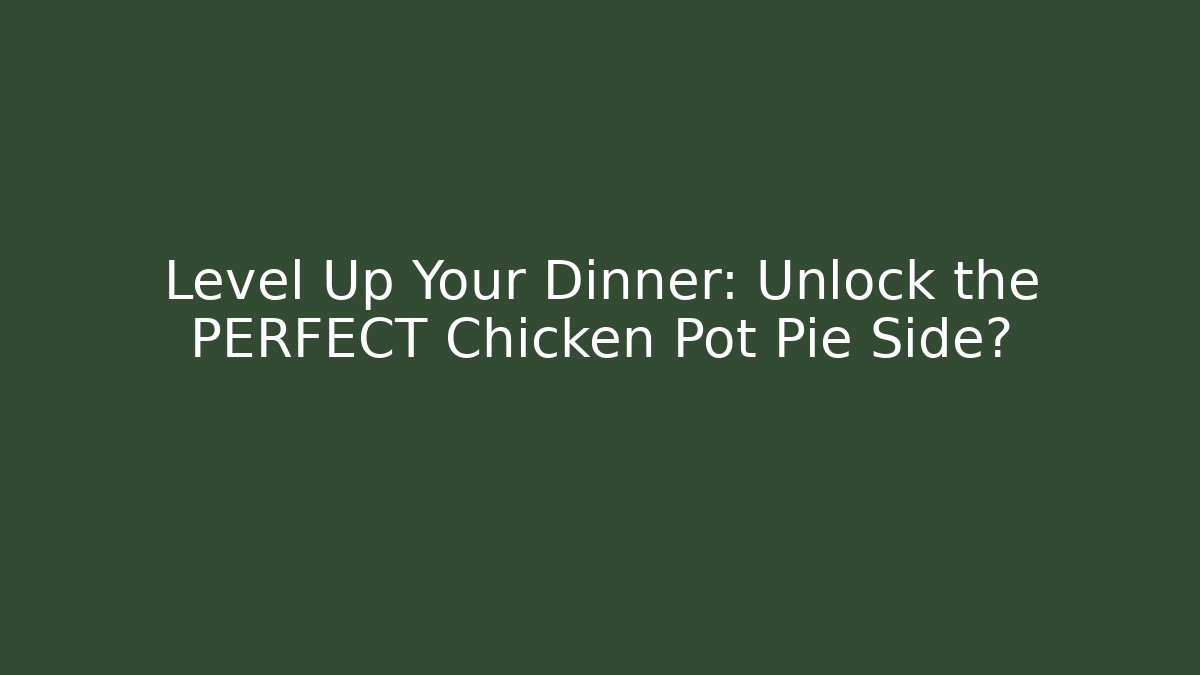 Level Up Your Dinner: Unlock the PERFECT Chicken Pot Pie Side?