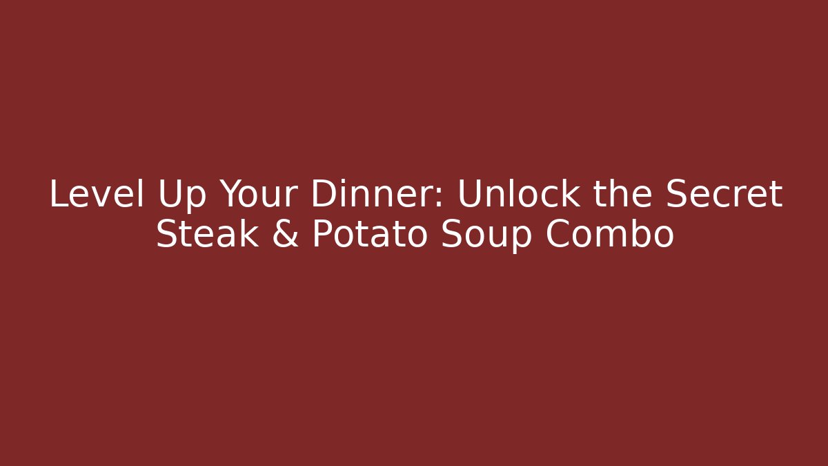 Level Up Your Dinner: Unlock the Secret Steak & Potato Soup Combo