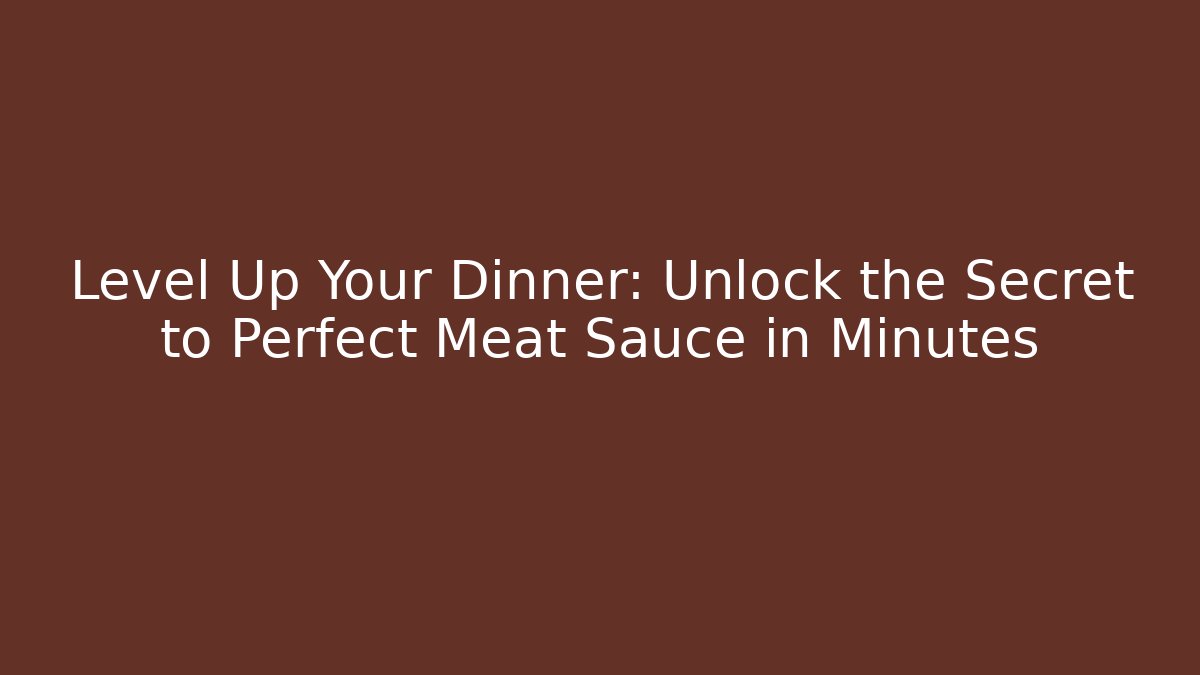 Level Up Your Dinner: Unlock the Secret to Perfect Meat Sauce in Minutes