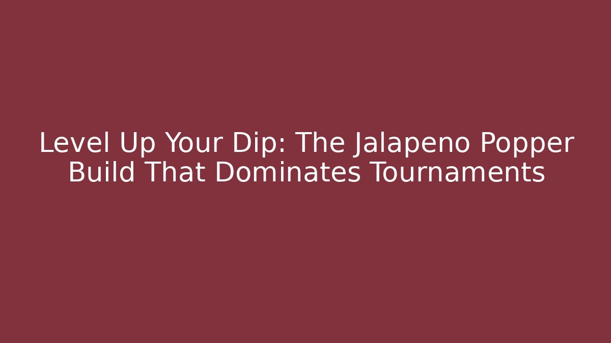 Level Up Your Dip: The Jalapeño Popper Build That Dominates Tournaments