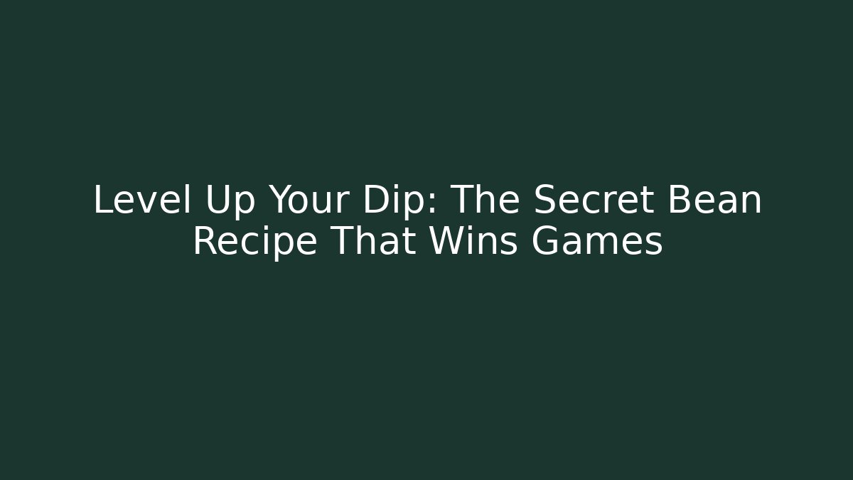 Level Up Your Dip: The Secret Bean Recipe That Wins Games