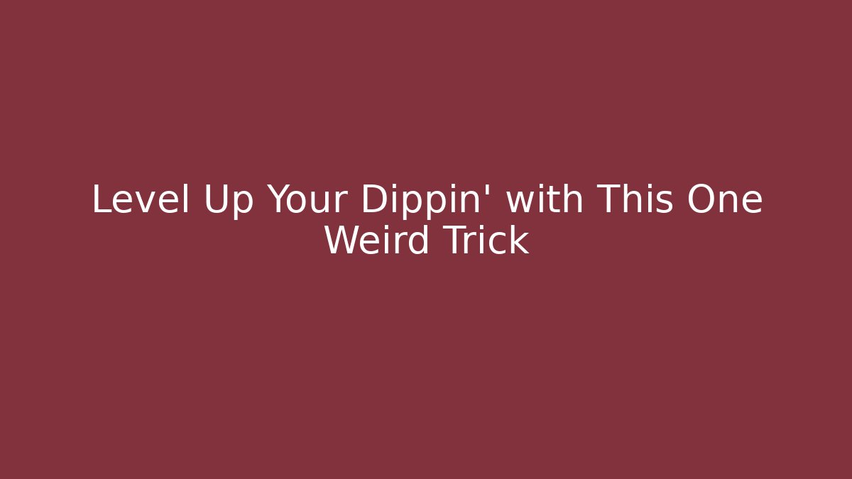Level Up Your Dippin' with This One Weird Trick - Critter Realm