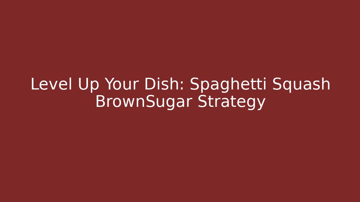 Level Up Your Dish: Spaghetti Squash BrownSugar Strategy
