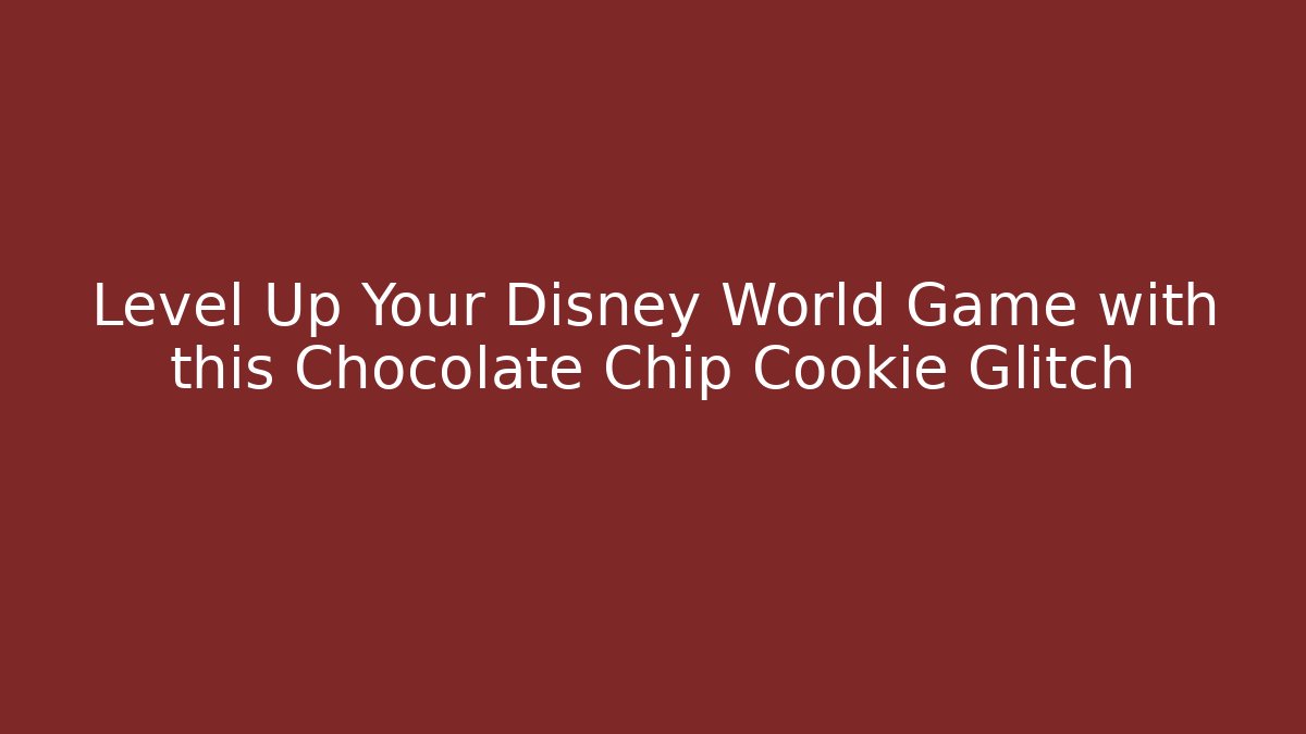 Level Up Your Disney World Game with this Chocolate Chip Cookie Glitch
