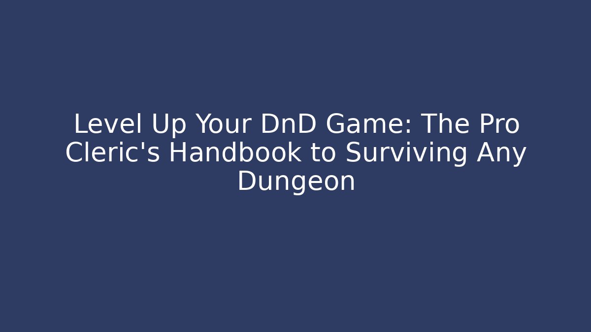 Level Up Your DnD Game: The Pro Cleric's Handbook to Surviving Any Dungeon