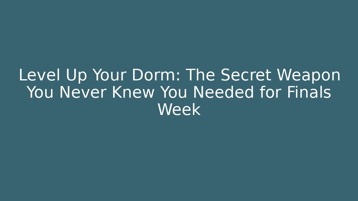 Level Up Your Dorm: The Secret Weapon You Never Knew You Needed for Finals Week