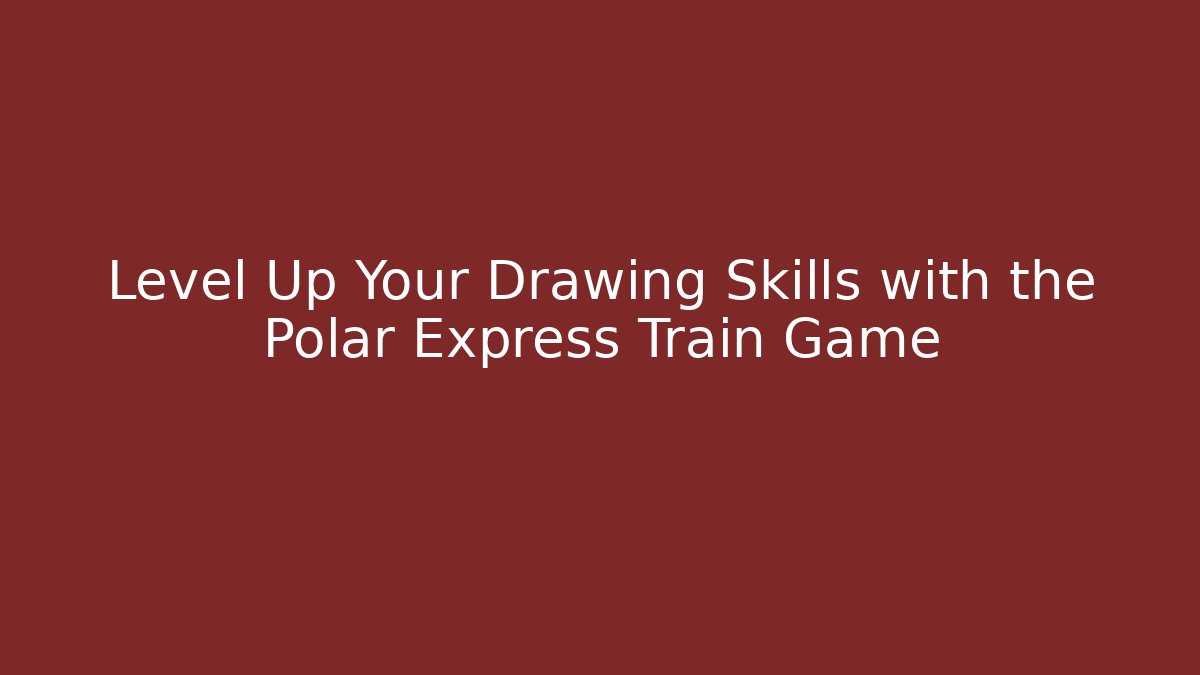 Level Up Your Drawing Skills with the Polar Express Train Game - Critter Realm