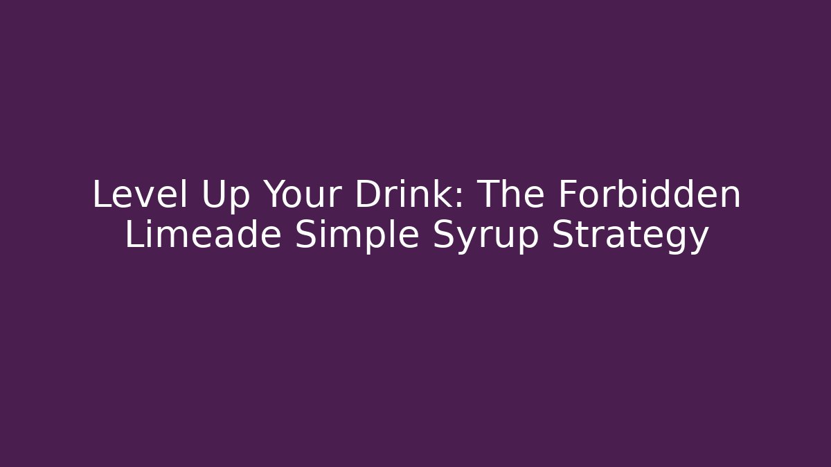 Level Up Your Drink: The Forbidden Limeade Simple Syrup Strategy - Critter Realm