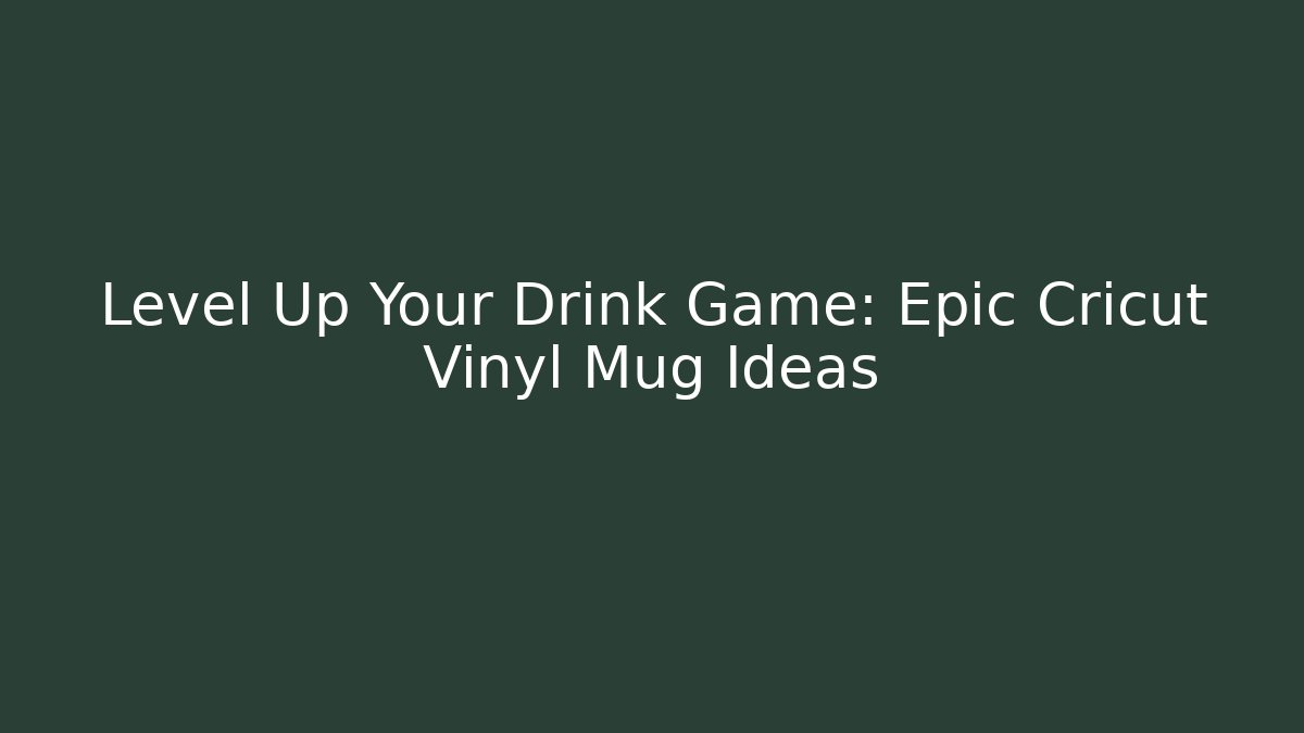 Level Up Your Drink Game: Epic Cricut Vinyl Mug Ideas
