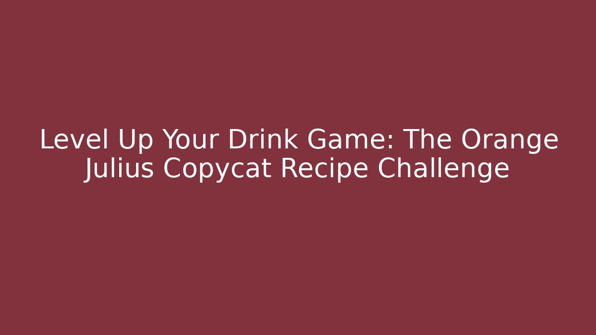 Level Up Your Drink Game: The Orange Julius Copycat Recipe Challenge
