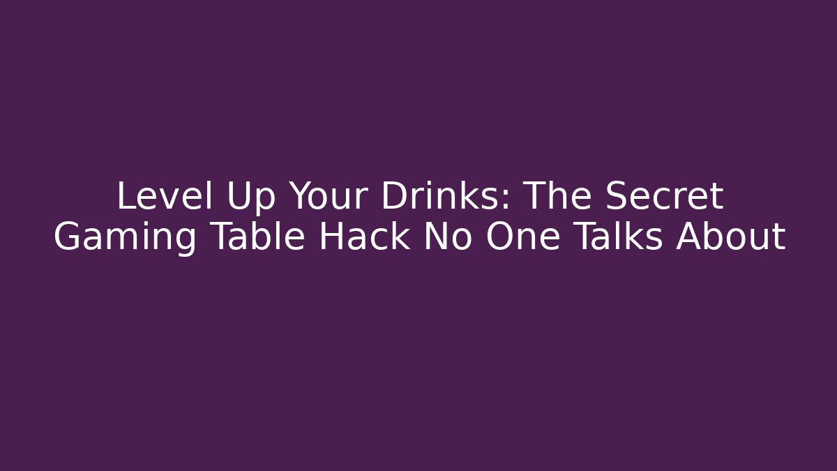 Level Up Your Drinks: The Secret Gaming Table Hack No One Talks About