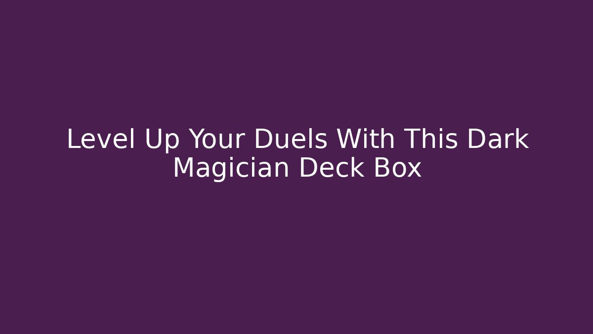 Level Up Your Duels With This Dark Magician Deck Box - Critter Realm